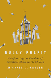 Bully Pulpit: Confronting the Problem of Spiritual Abuse in the Church (Kruger) image 0